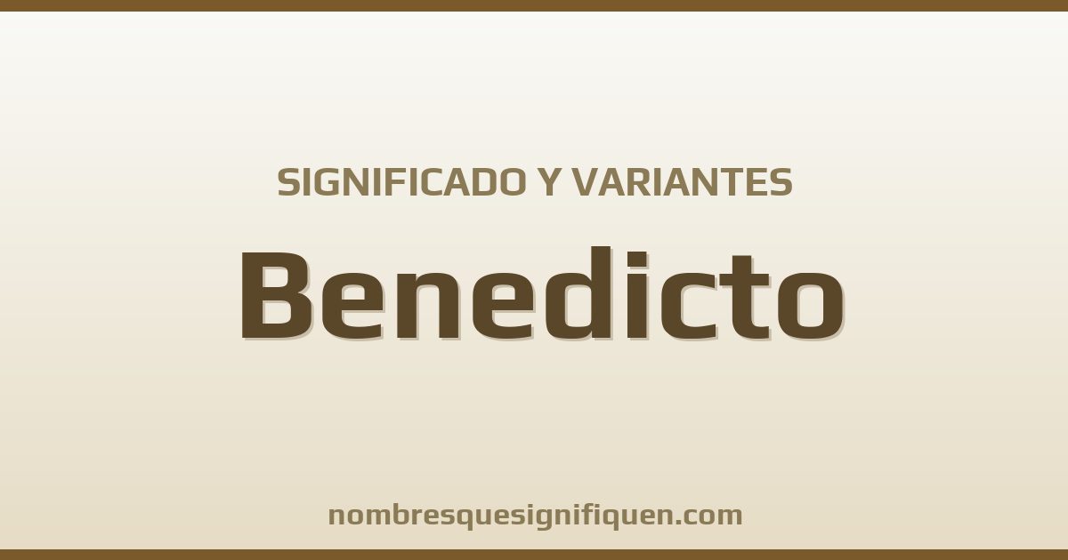 Significado del nombre Benedicto y variantes