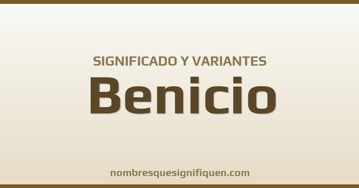 Significado del nombre Benicio y variantes