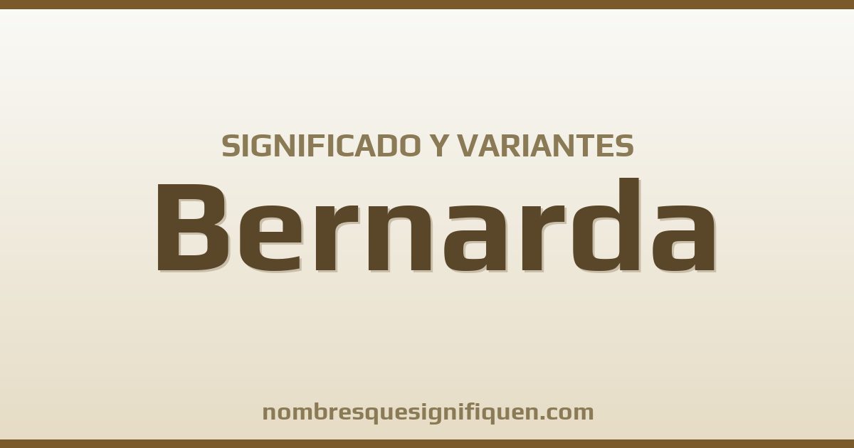 Significado del nombre Bernarda y variantes