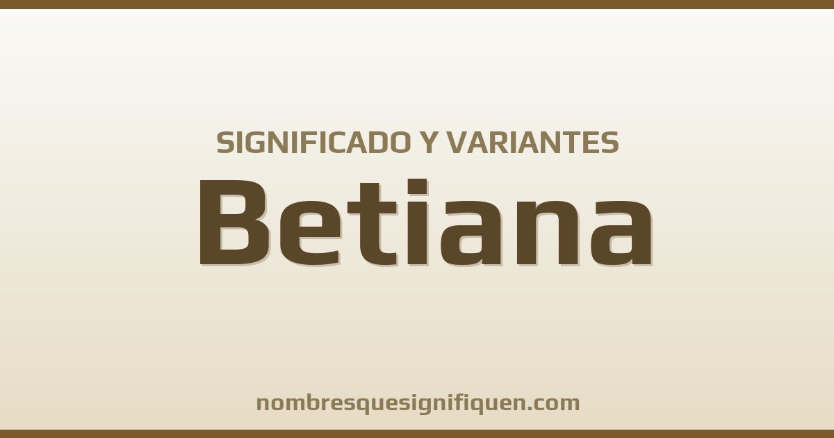 Significado del nombre Betiana y variantes