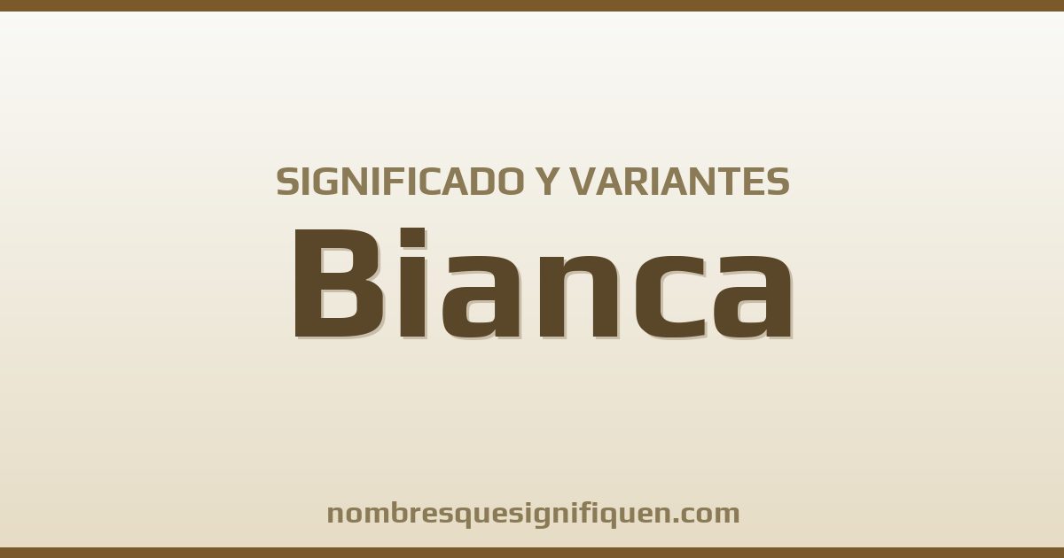 Significado del nombre Bianca y variantes