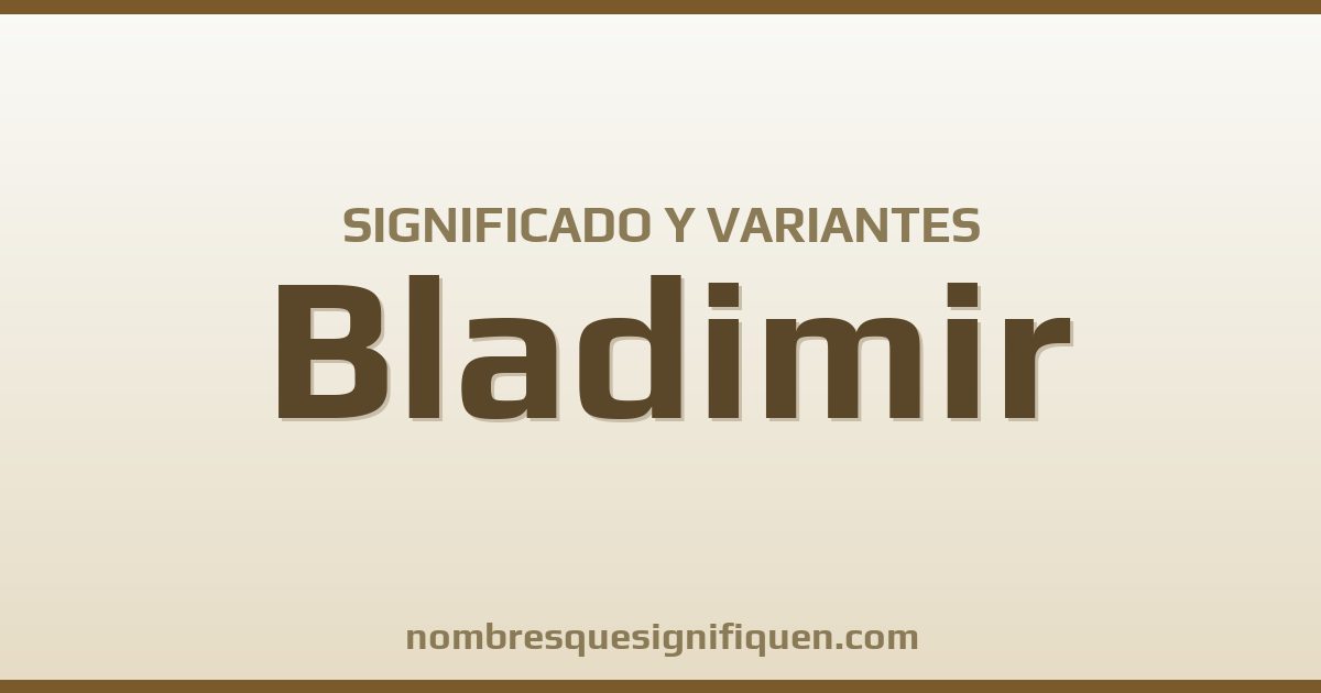 Significado del nombre Bladimir y variantes