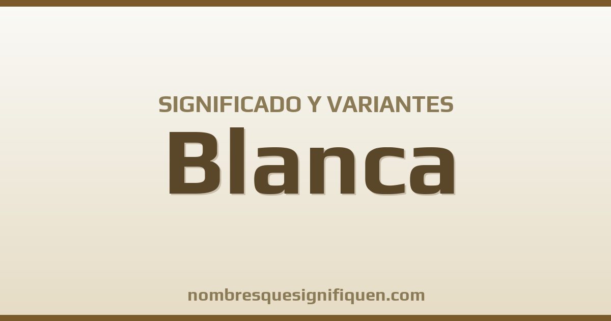 Significado del nombre Blanca y variantes