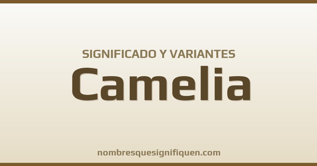 Significado del nombre Camelia y variantes