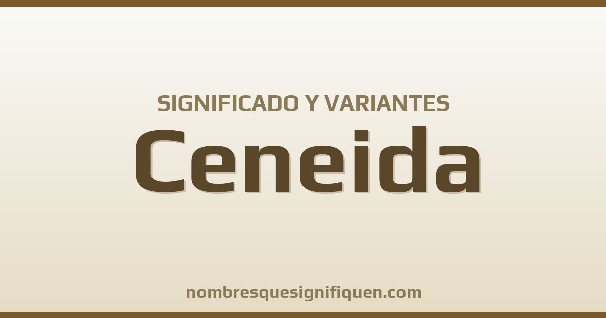 Significado del nombre Ceneida y variantes