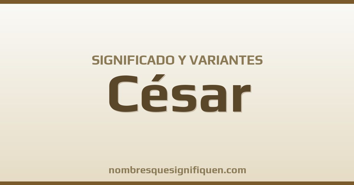 Significado del nombre César y variantes
