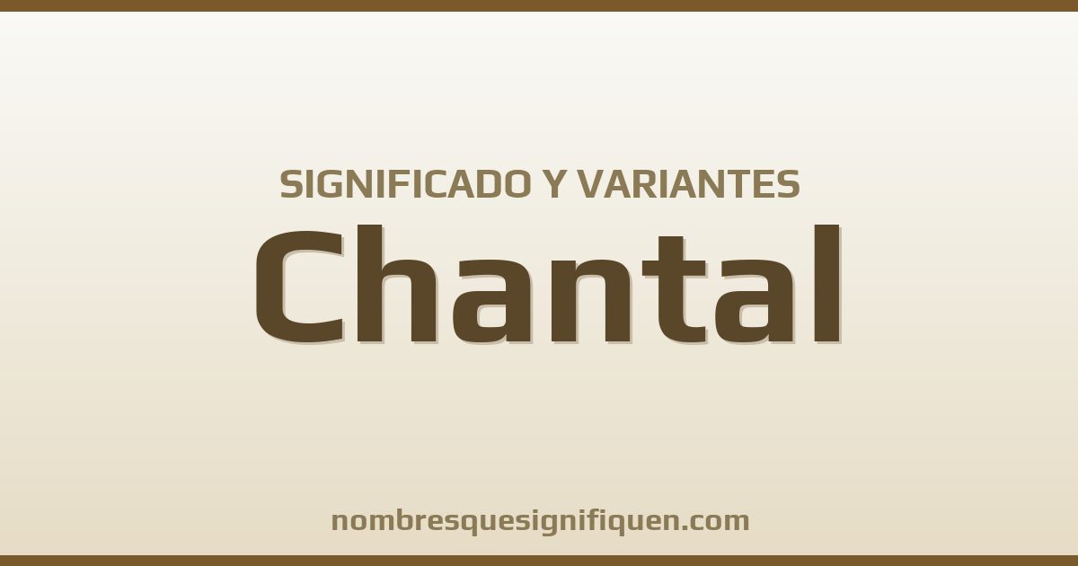 Significado del nombre Chantal y variantes