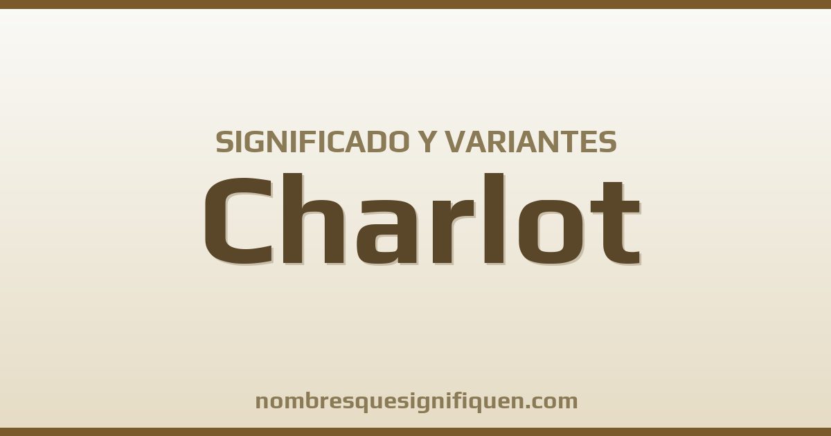Significado del nombre Charlot y variantes