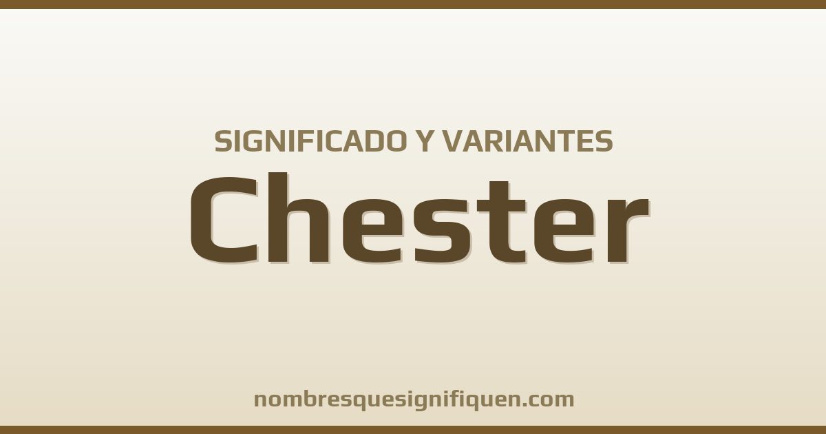 Significado del nombre Chester y variantes