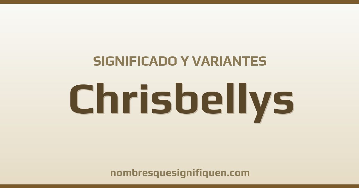 Significado del nombre Chrisbellys y variantes