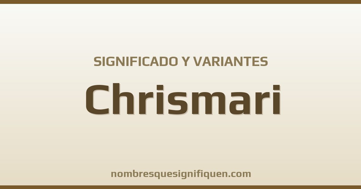 Significado del nombre Chrismari y variantes