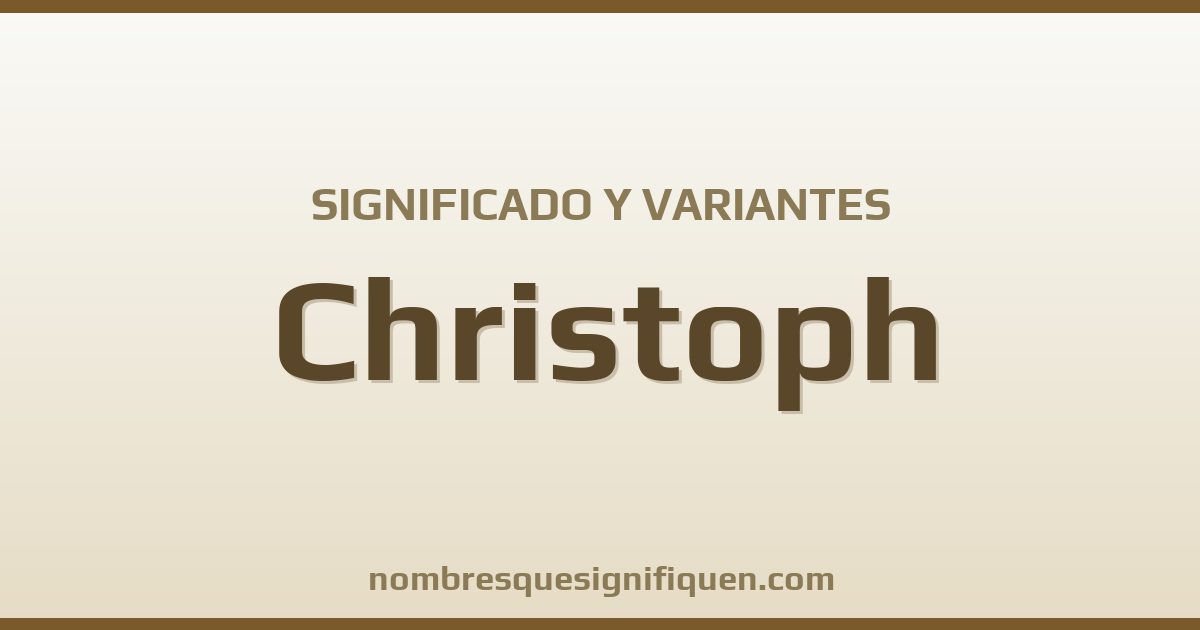 Significado del nombre Christoph y variantes