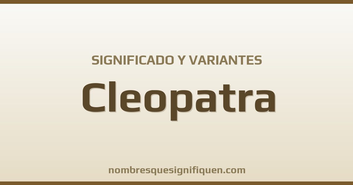 Significado del nombre Cleopatra y variantes