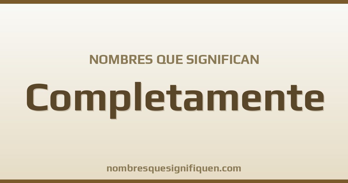 Nombres que significan completamente