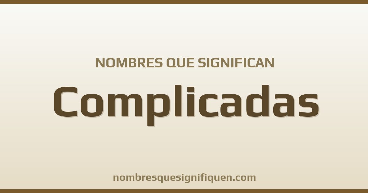 Nombres que significan complicadas