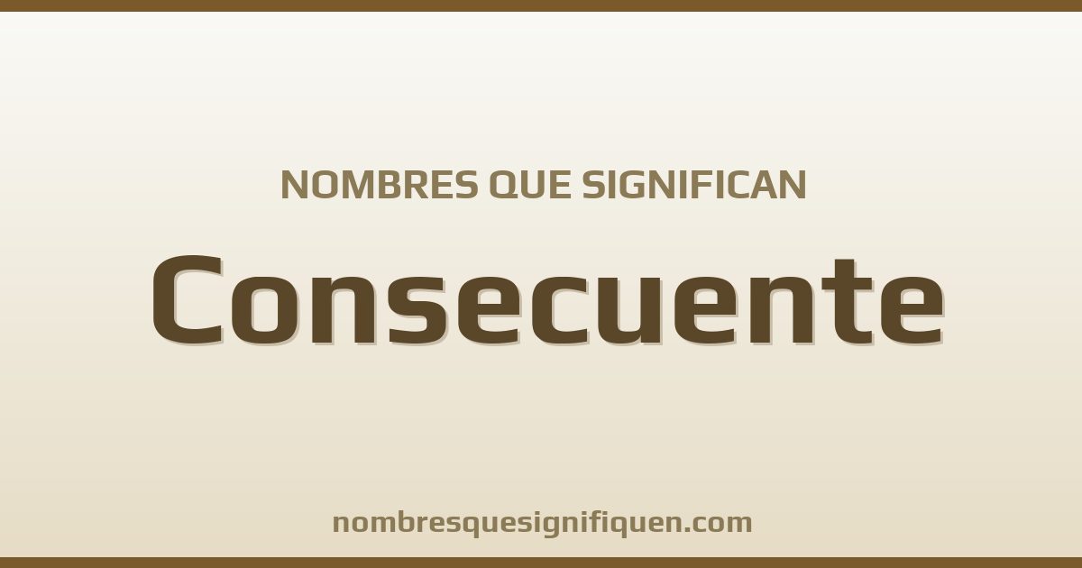 Nombres que significan consecuente