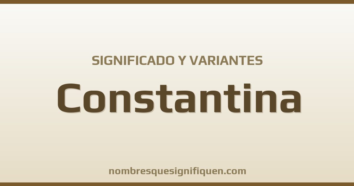 Significado del nombre Constantina y variantes
