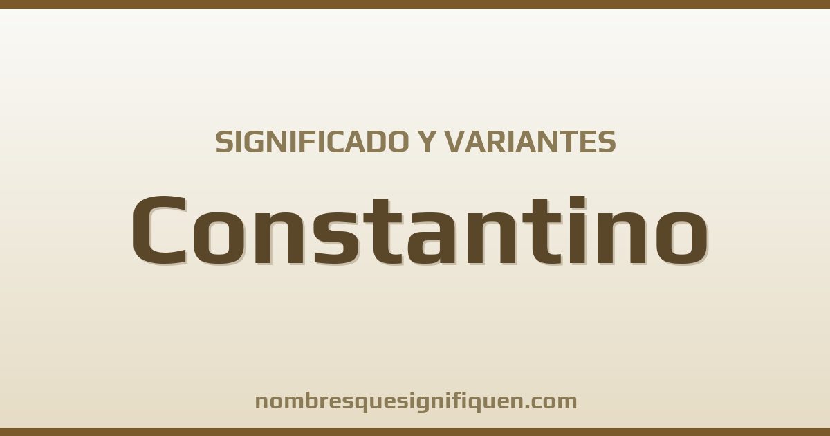 Significado del nombre Constantino y variantes