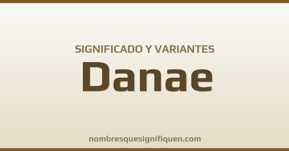 Significado del nombre Danae y variantes