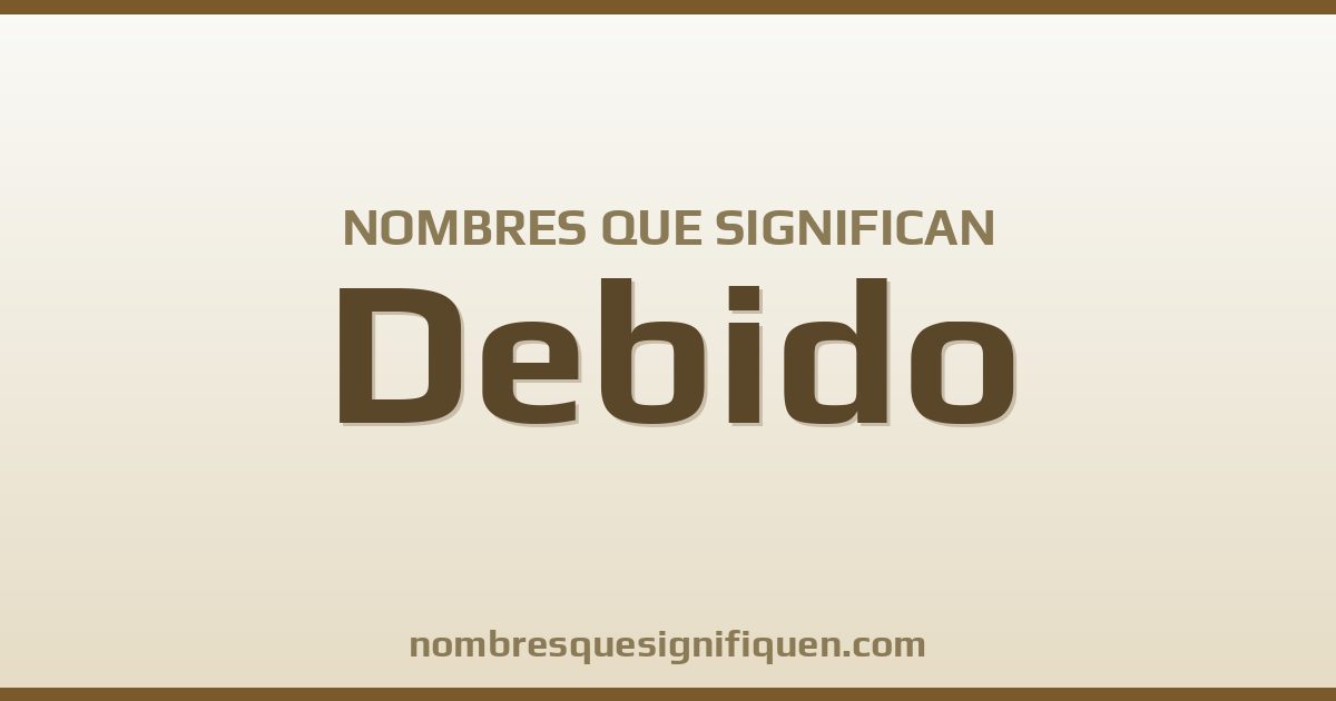 Nombres que significan debido