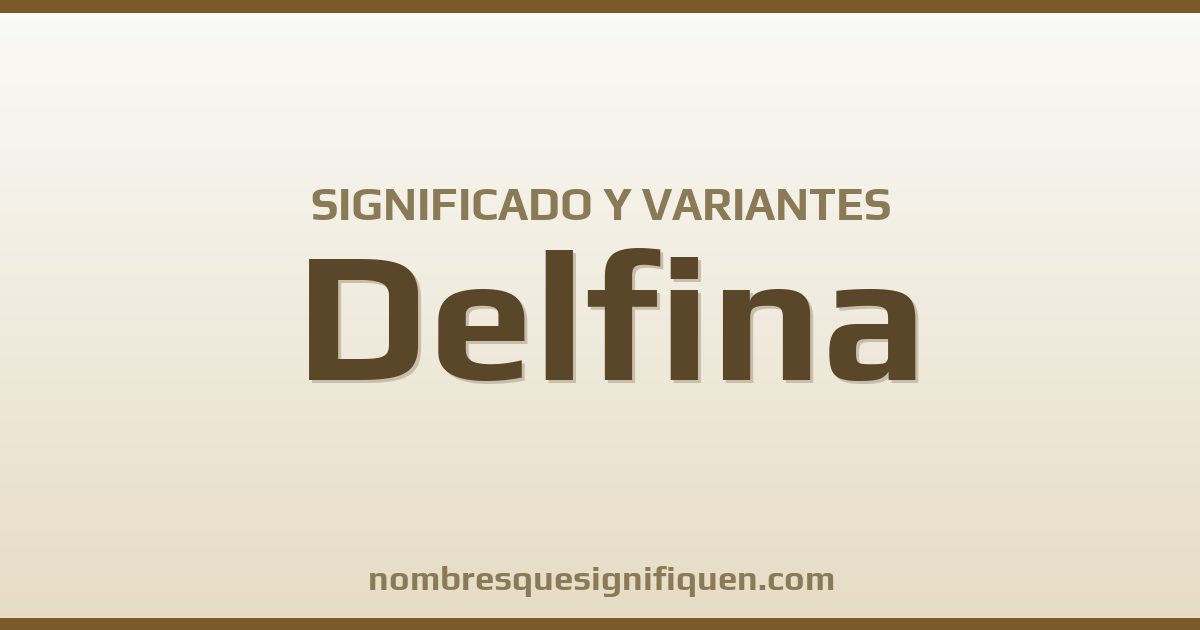Significado del nombre Delfina y variantes