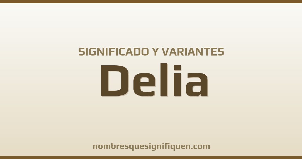 Significado del nombre Delia y variantes