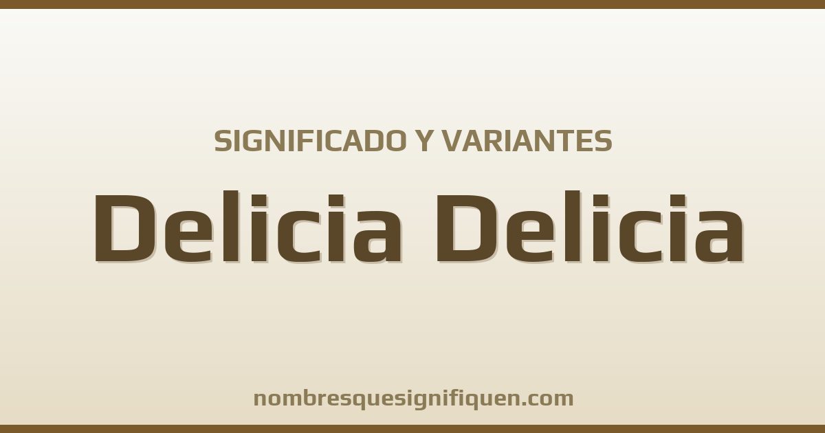 Significado del nombre Delicia Delicia y variantes
