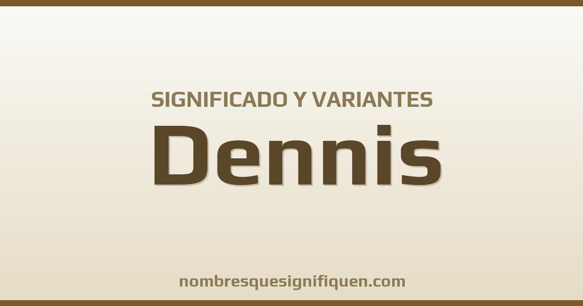 Significado del nombre Dennis y variantes