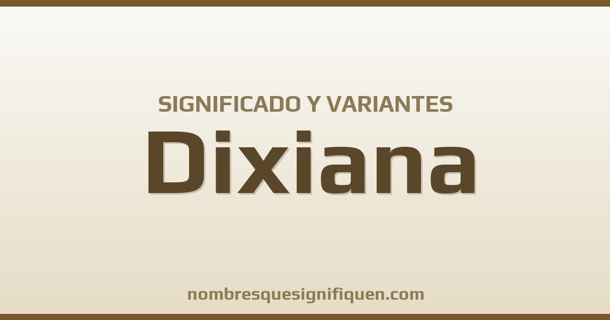 Significado del nombre Dixiana y variantes