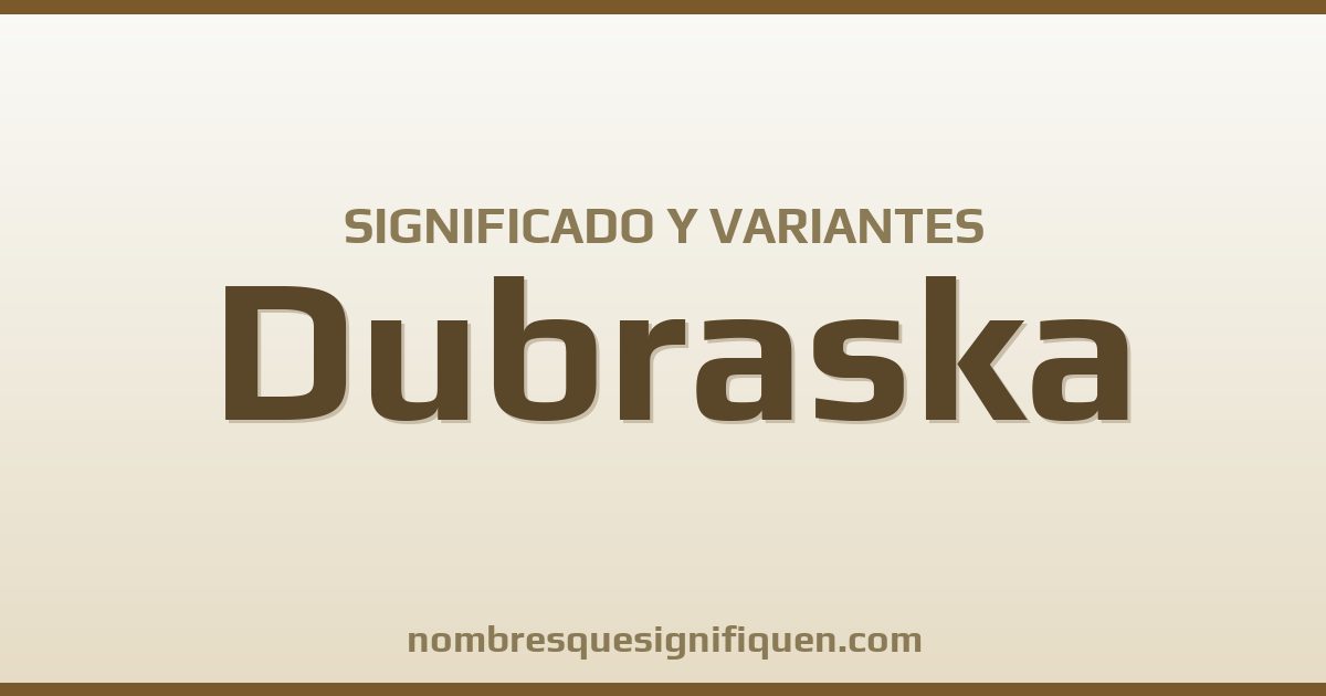 Significado del nombre Dubraska y variantes