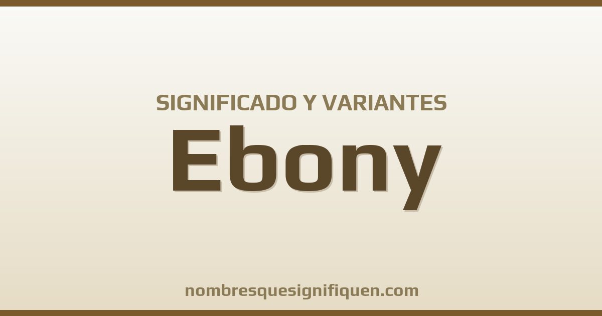Significado del nombre Ebony y variantes