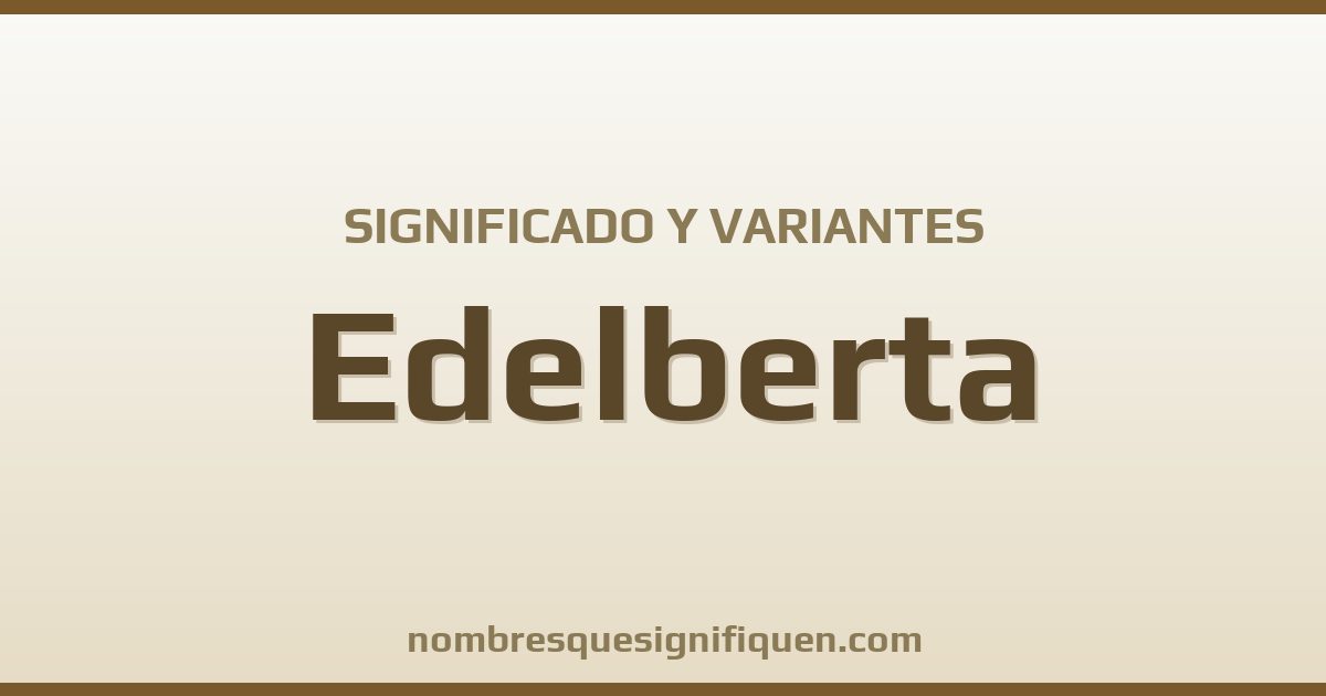 Significado del nombre Edelberta y variantes