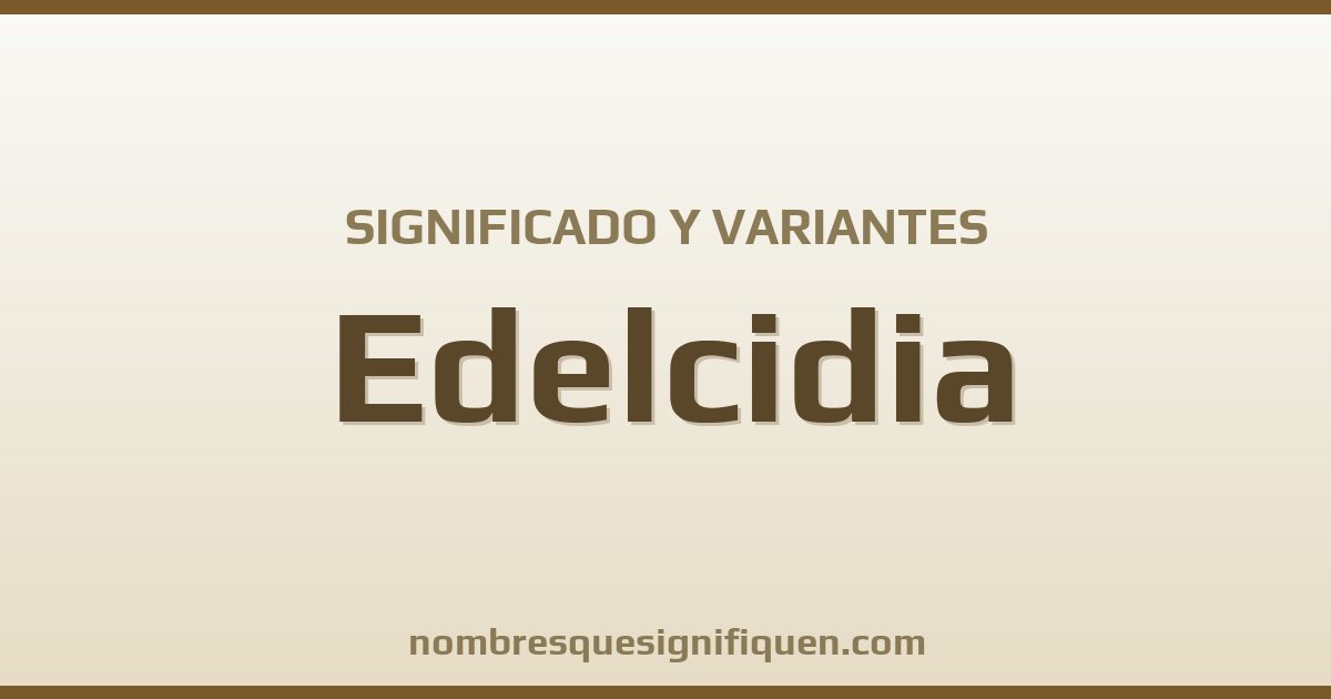 Significado del nombre Edelcidia y variantes