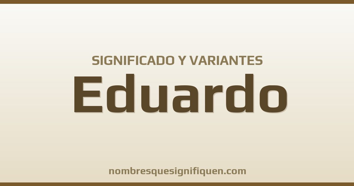 Significado del nombre Eduardo y variantes