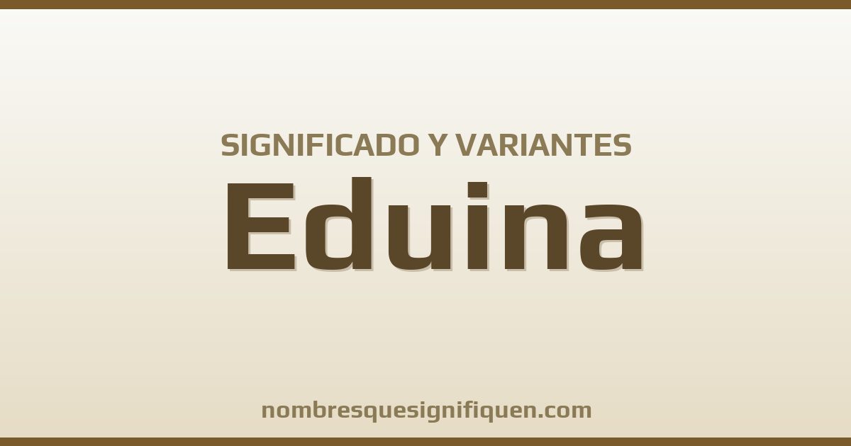 Significado del nombre Eduina y variantes