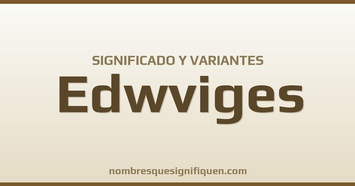 Significado del nombre Edwviges y variantes