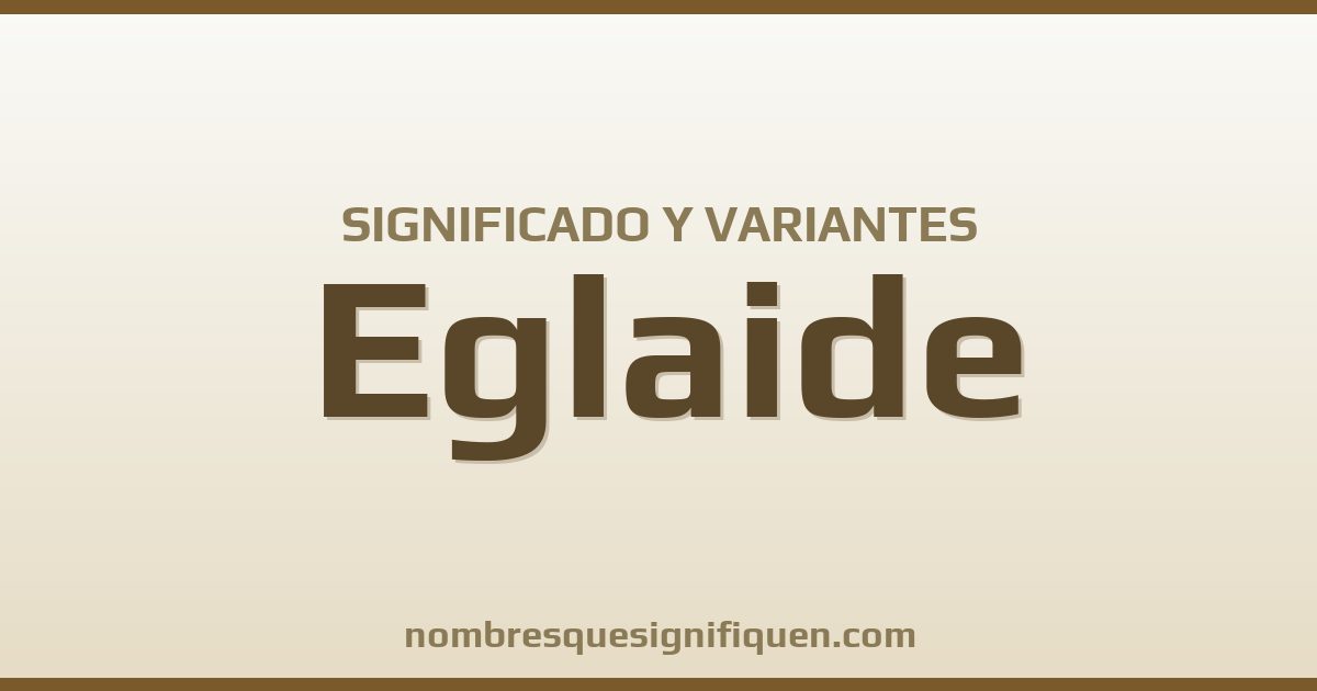 Significado del nombre Eglaide y variantes