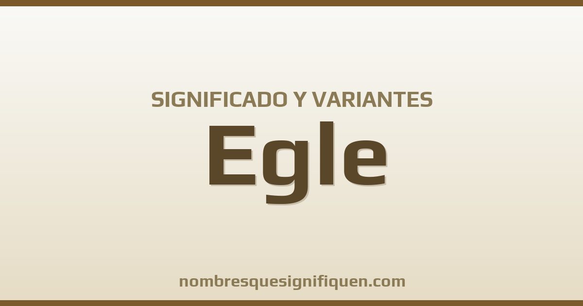 Significado del nombre Egle y variantes