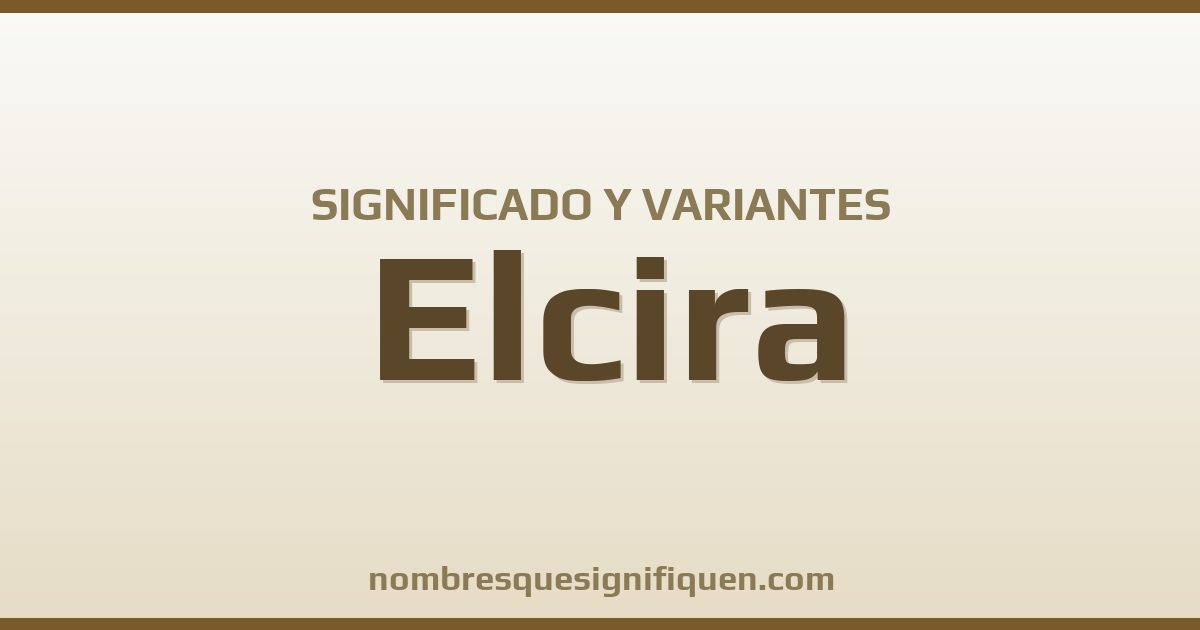Significado del nombre Elcira y variantes