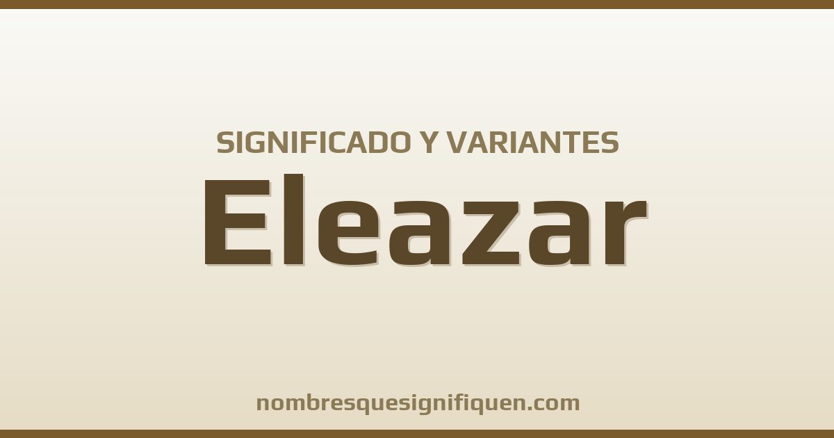 Significado del nombre Eleazar y variantes