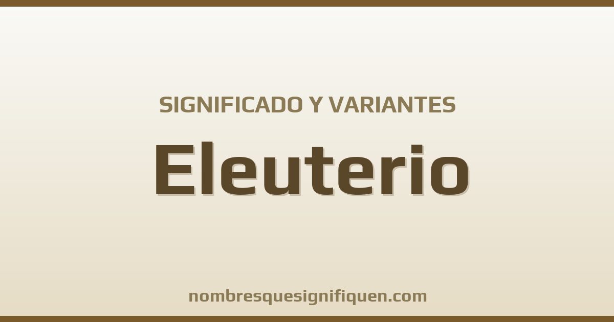 Significado del nombre Eleuterio y variantes