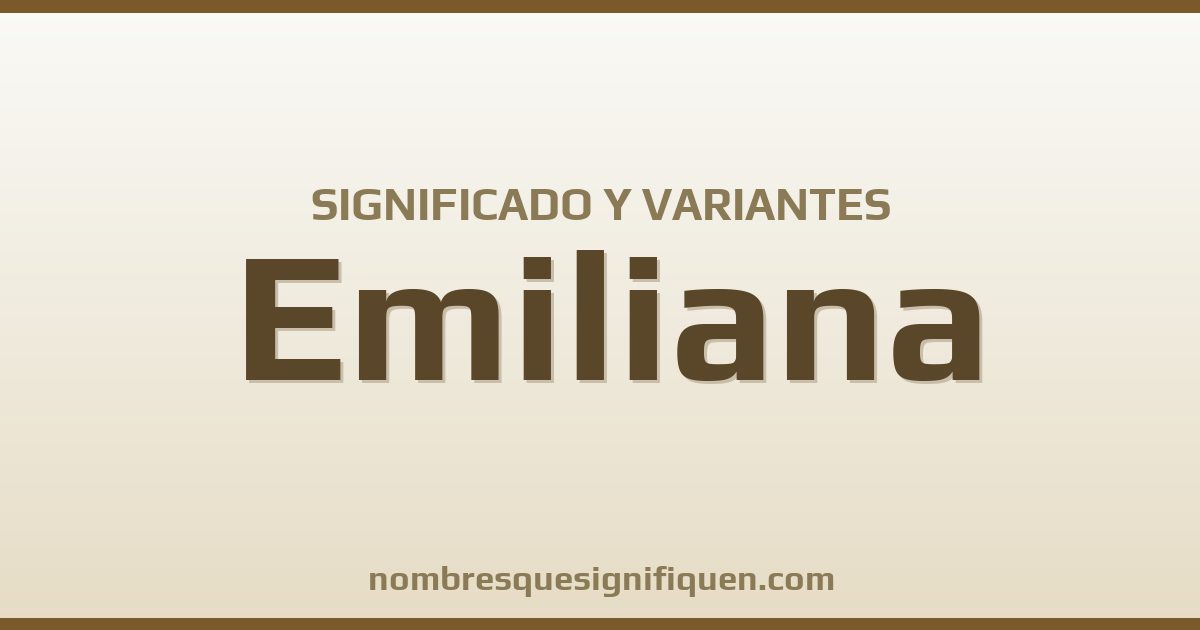 Significado del nombre Emiliana y variantes