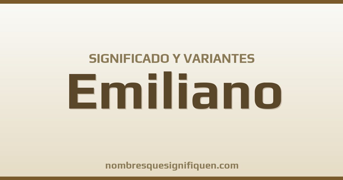 Significado del nombre Emiliano y variantes