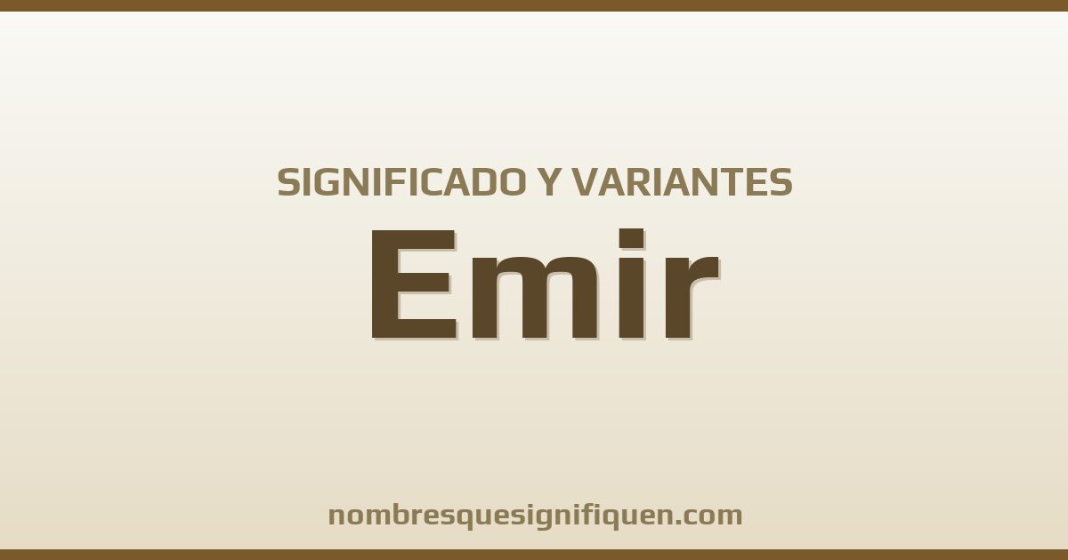 Significado del nombre Emir y variantes