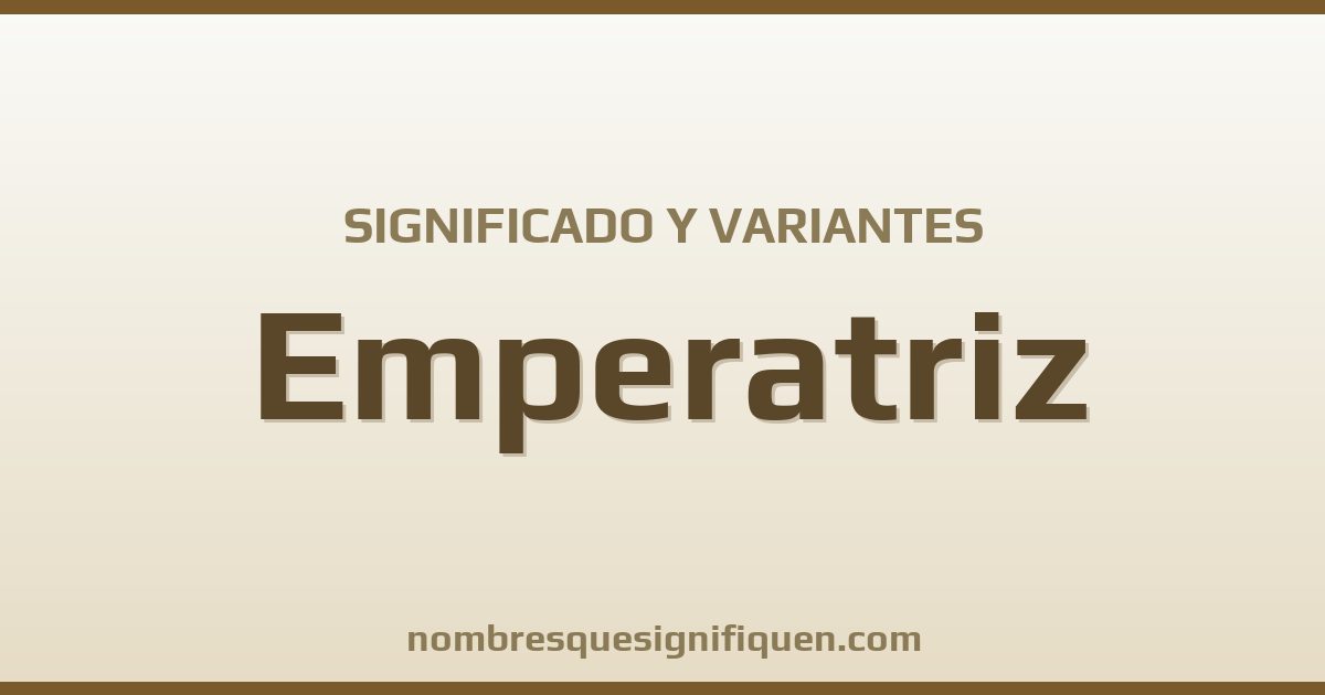 Significado del nombre Emperatriz y variantes