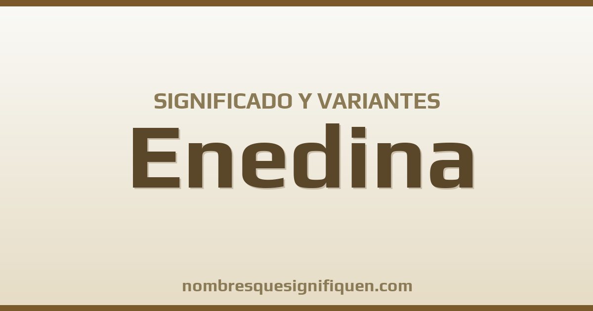 Significado del nombre Enedina y variantes