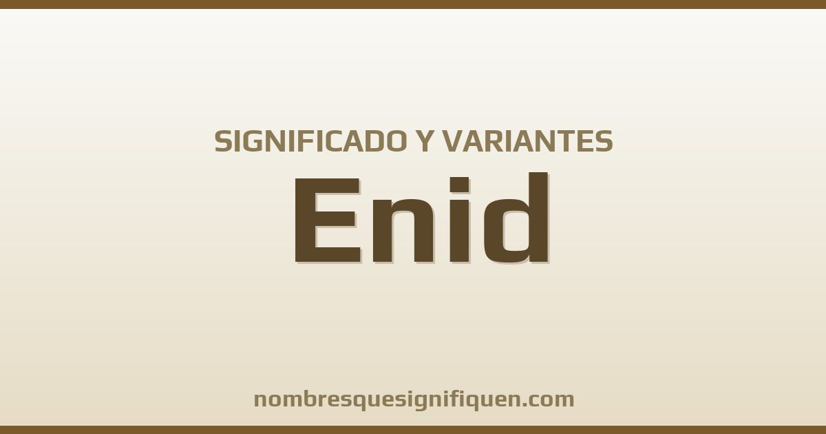 Significado del nombre Enid y variantes