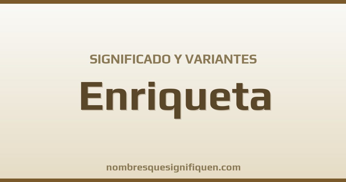 Significado del nombre Enriqueta y variantes