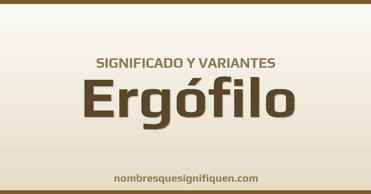 Significado del nombre Ergófilo y variantes