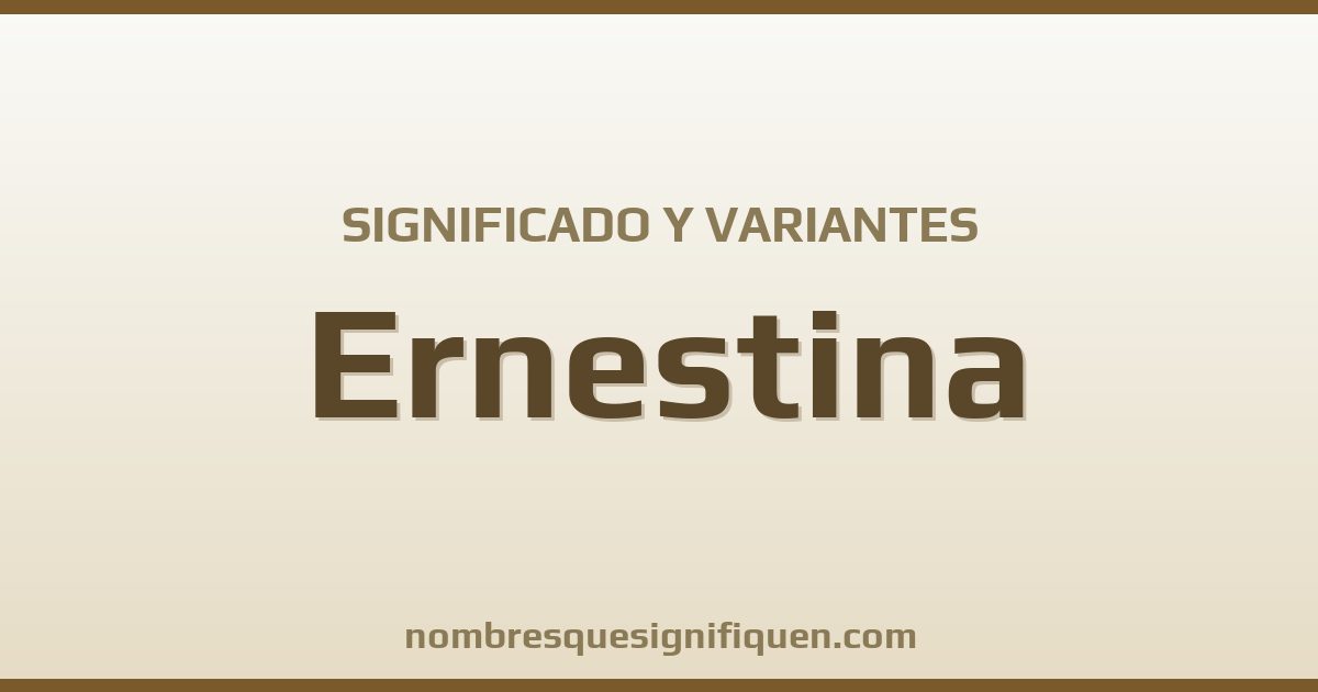 Significado del nombre Ernestina y variantes